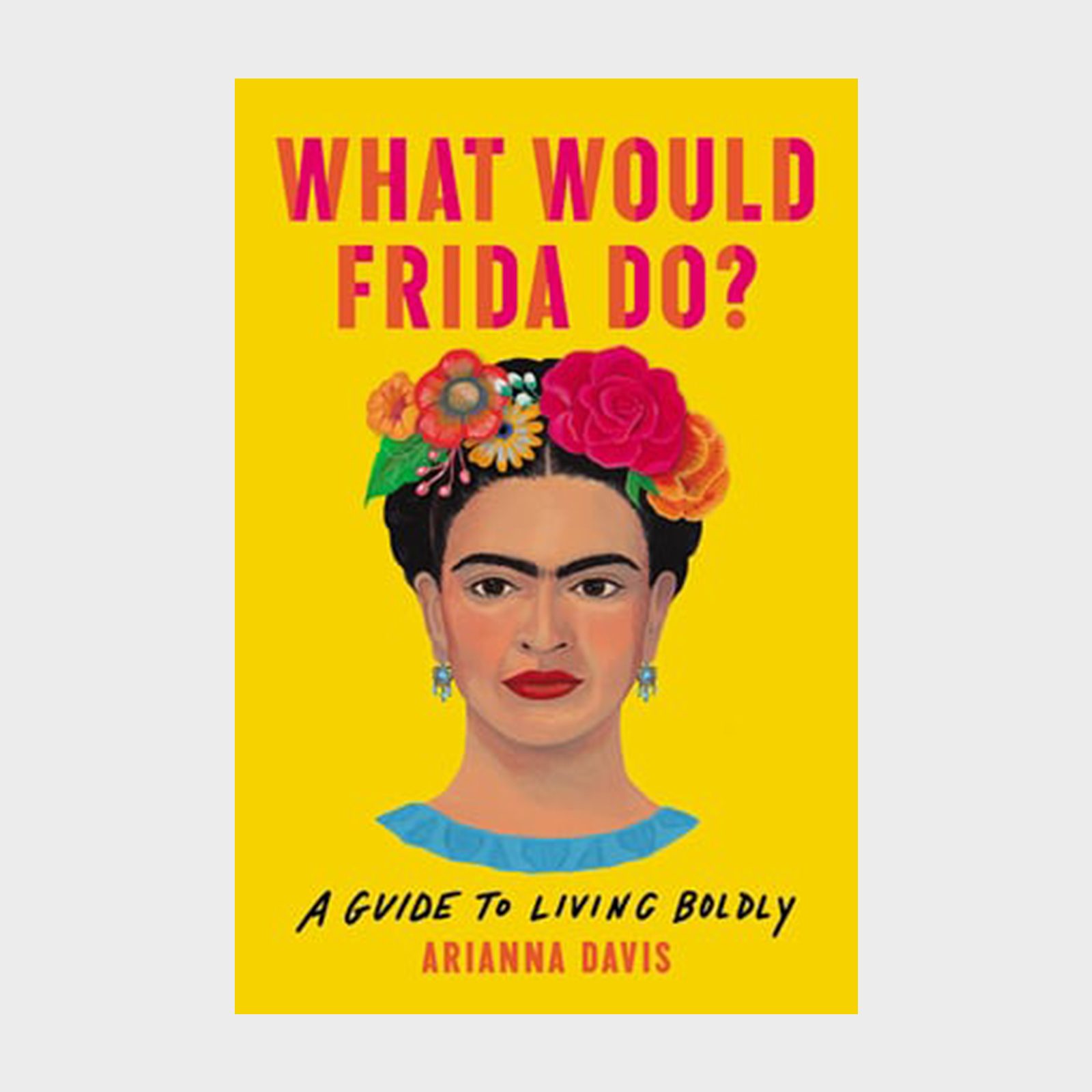 Book cover features a woman with flowers in her hair, on a bright yellow background. Text reads "What Would Frida Do? A Guide to Living Boldly."