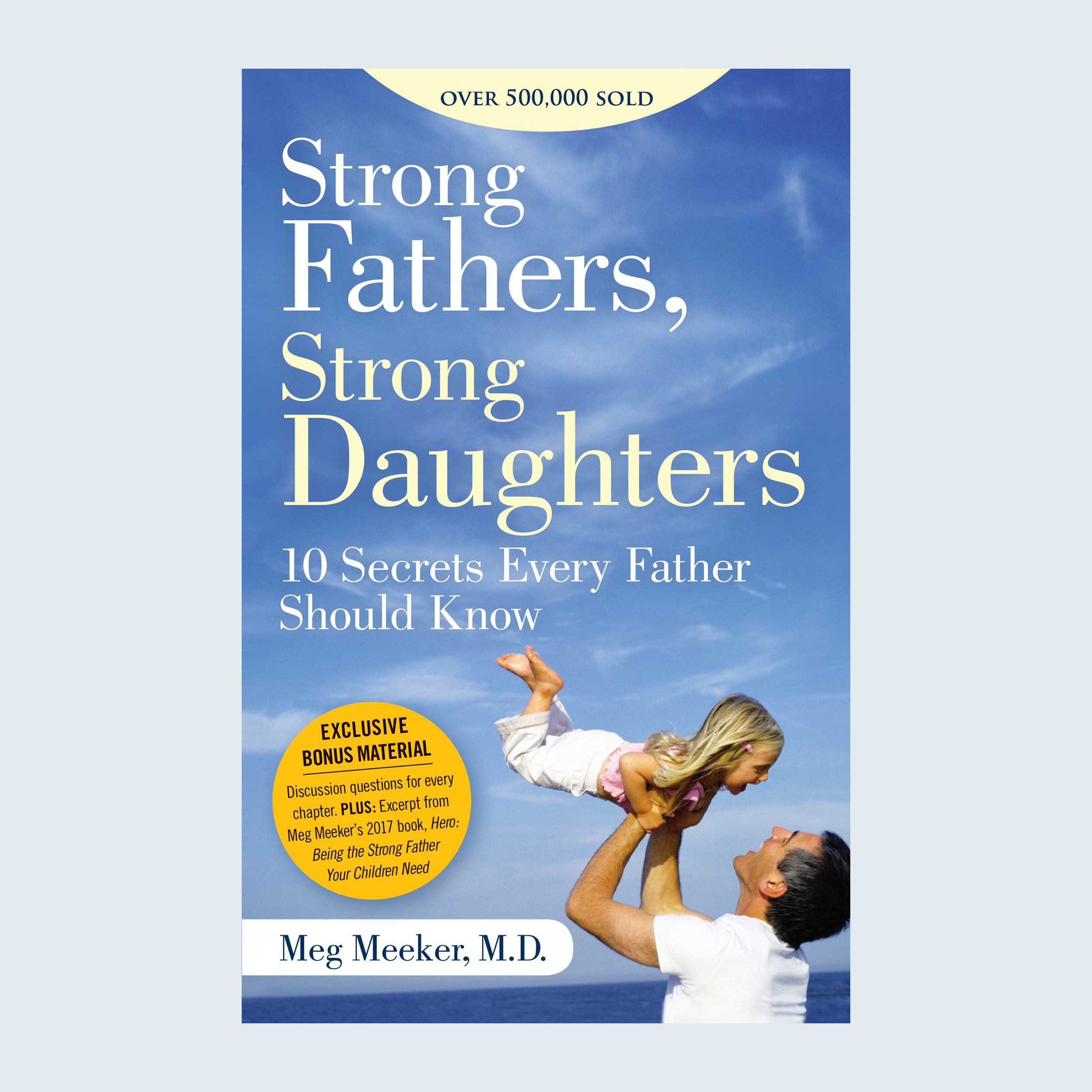 Strong Fathers, Strong Daughters: 10 Secrets Every Father Should Know by Meg Meeker for fathers day
