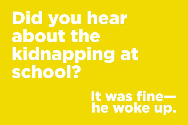 White text reveals a joke on a yellow background, asking about a school "kidnapping" and reassuring "it was fineâ€”he woke up."