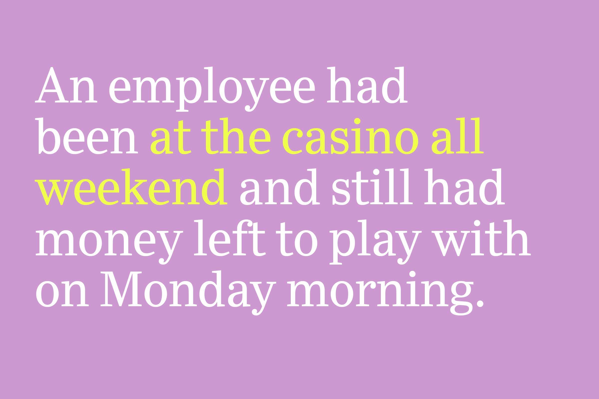 at the casino all weekend