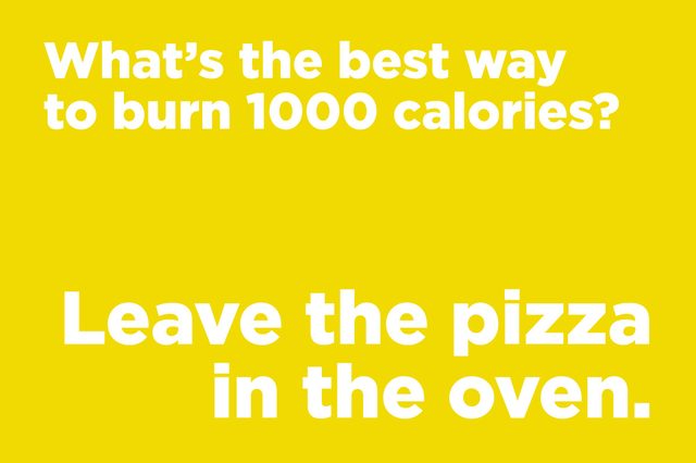 Text on a yellow background humorously asks about burning calories: "What's the best way to burn 1000 calories? Leave the pizza in the oven."