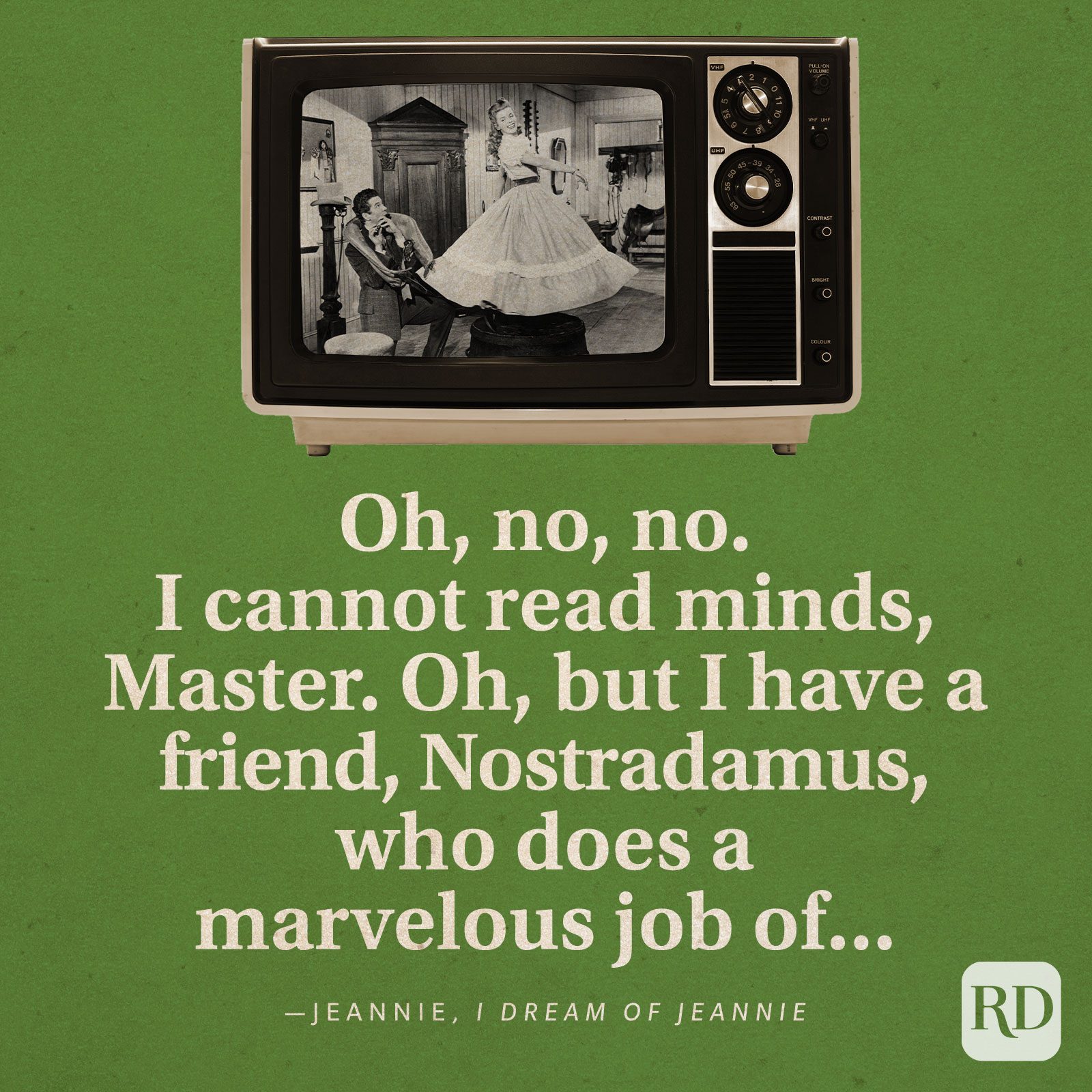 "Oh, no, no. I cannot read minds, Master. Oh, but I have a friend, Nostradamus, who does a marvelous job of..." —Jeannie in I Dream Of Jeannie.