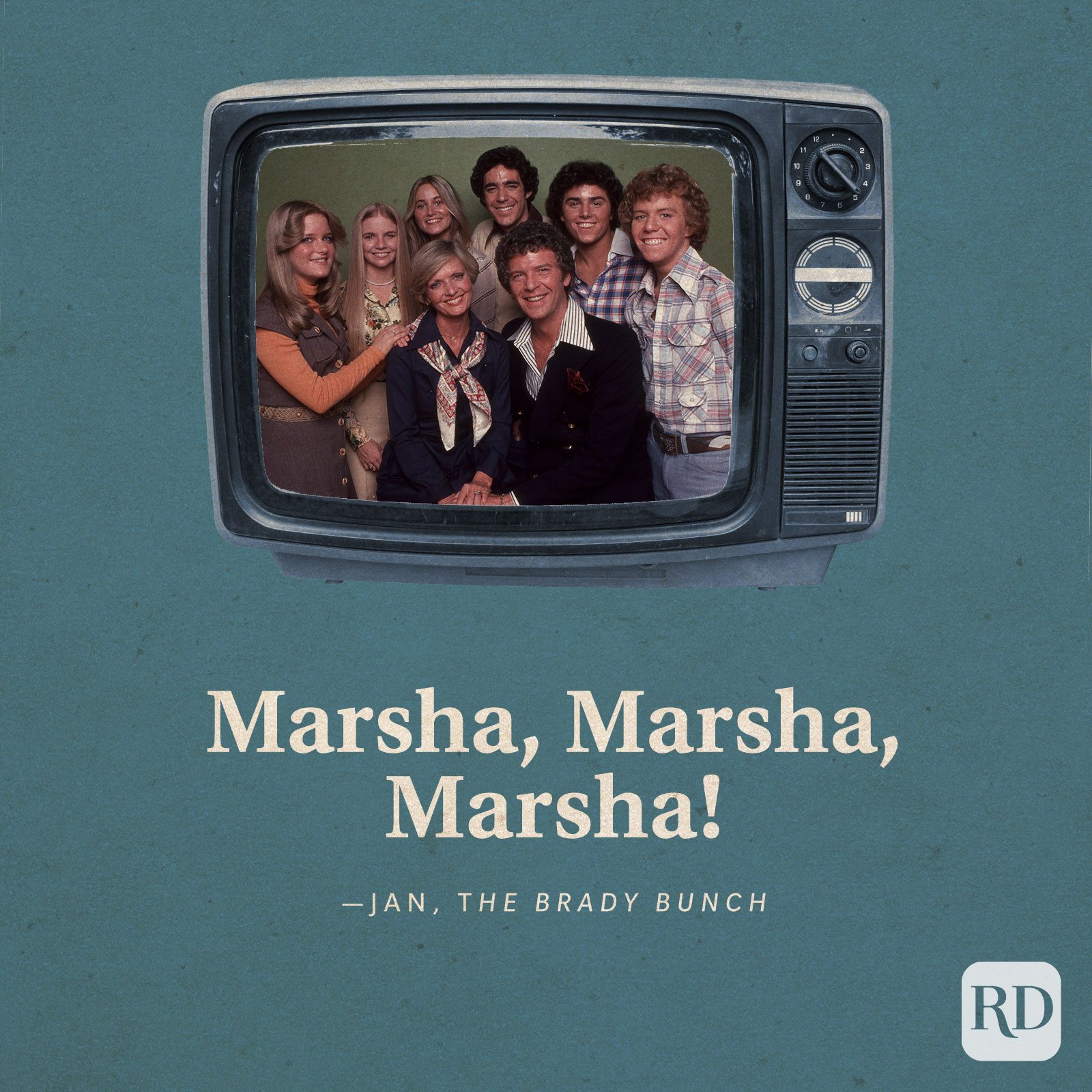 "Marsha, Marsha, Marsha!" —Jan in The Brady Bunch.