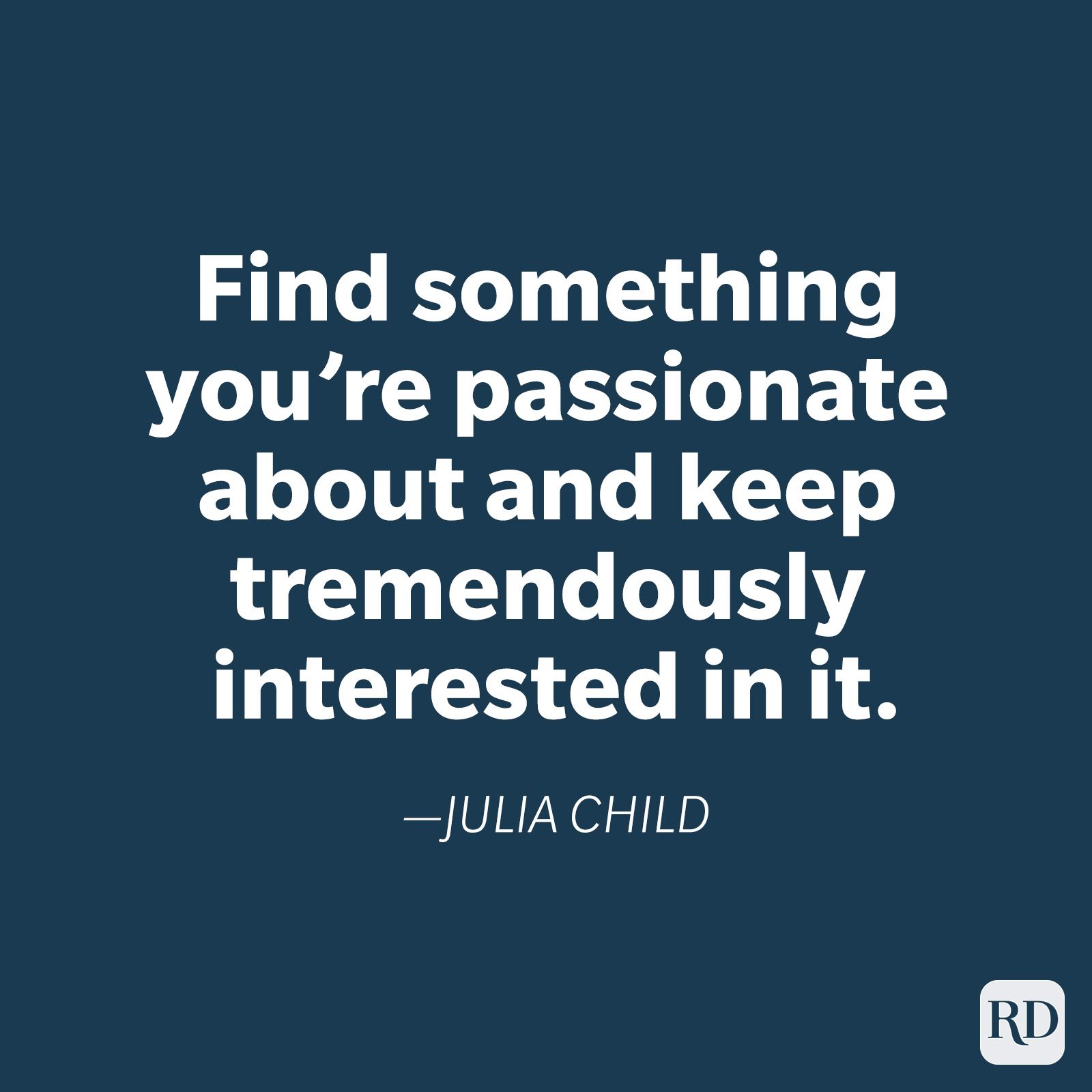Quote text in bold white reads: "Find something youâ€™re passionate about and keep tremendously interested in it." - Julia Child. Dark blue background.