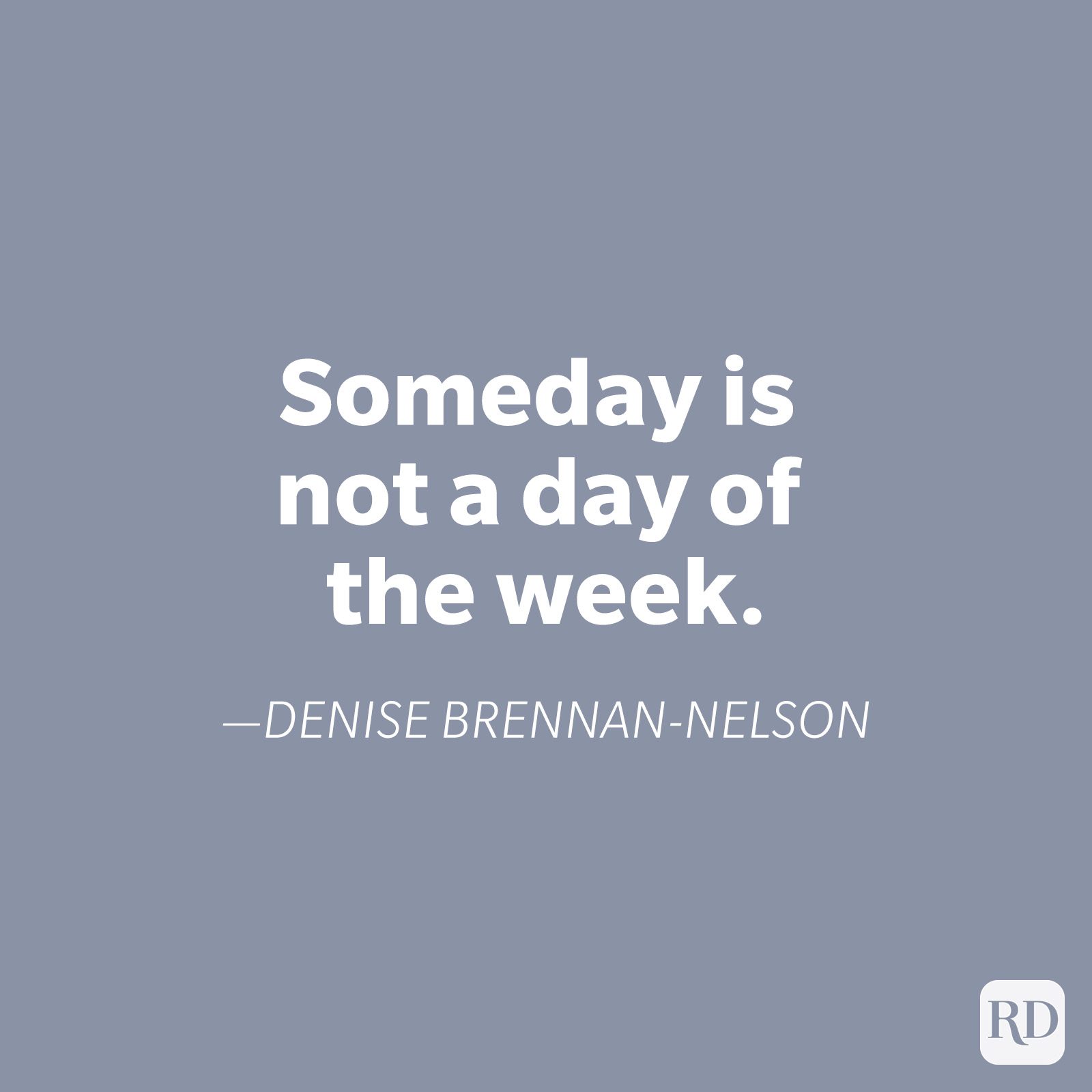 Quote appears saying, "Someday is not a day of the week." Attributed to Denise Brennan-Nelson, against a gray background.