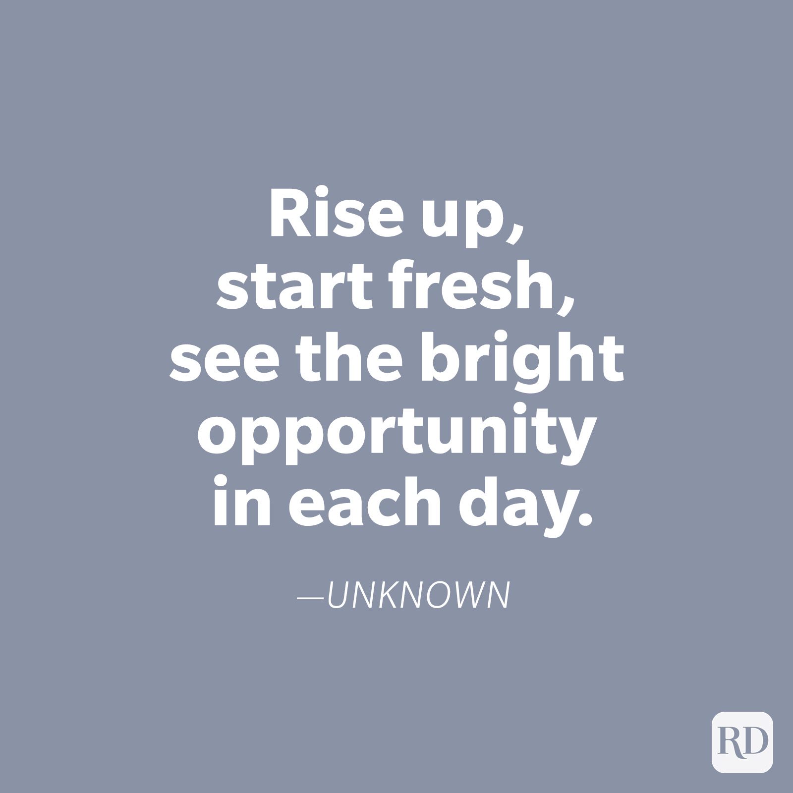 White text on a gray background inspires positivity: "Rise up, start fresh, see the bright opportunity in each day." Sign-off "â€”UNKNOWN" with "RD" logo.