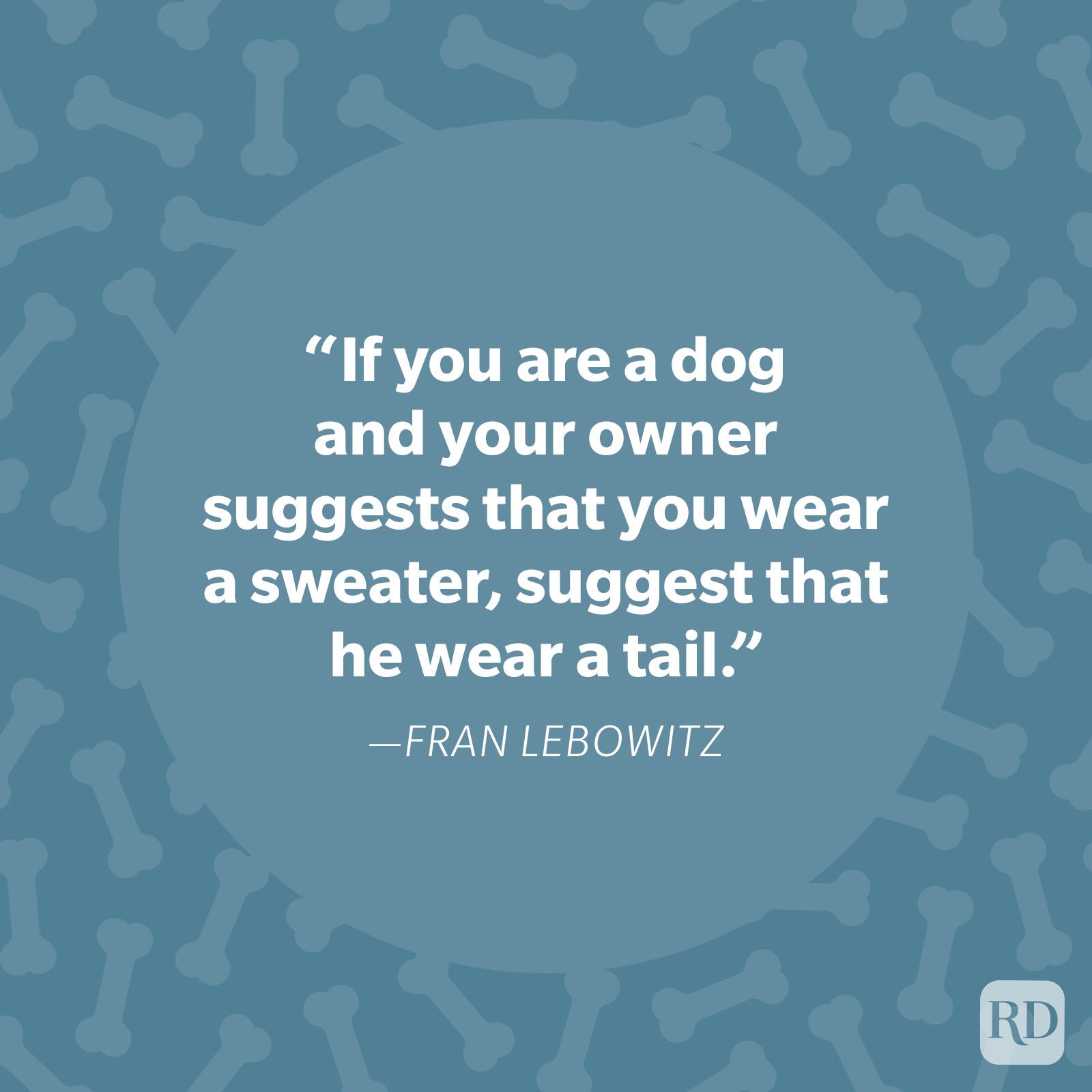 Quote text on bone-patterned background says, "If you are a dog...suggest that he wear a tail." &acirc;&euro;&ldquo; Fran Lebowitz.