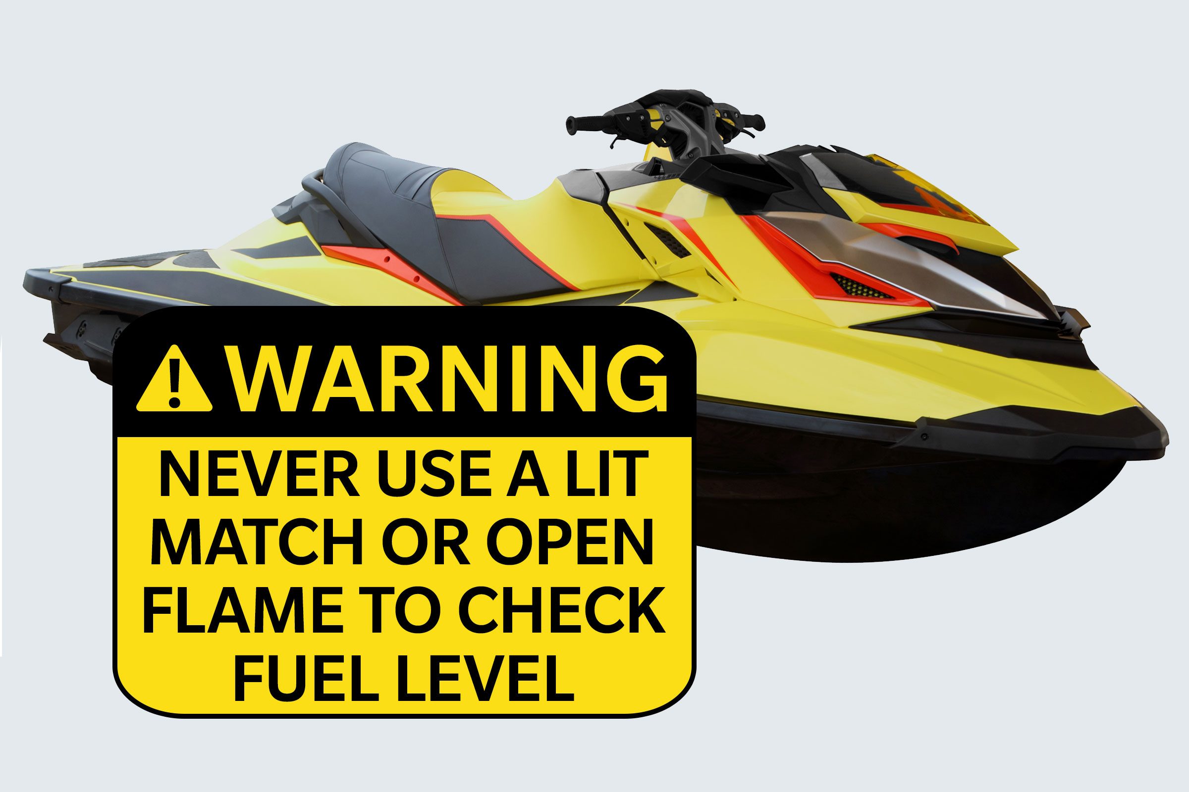 jetski. warning: never use a lit match or open flame to check fuel level