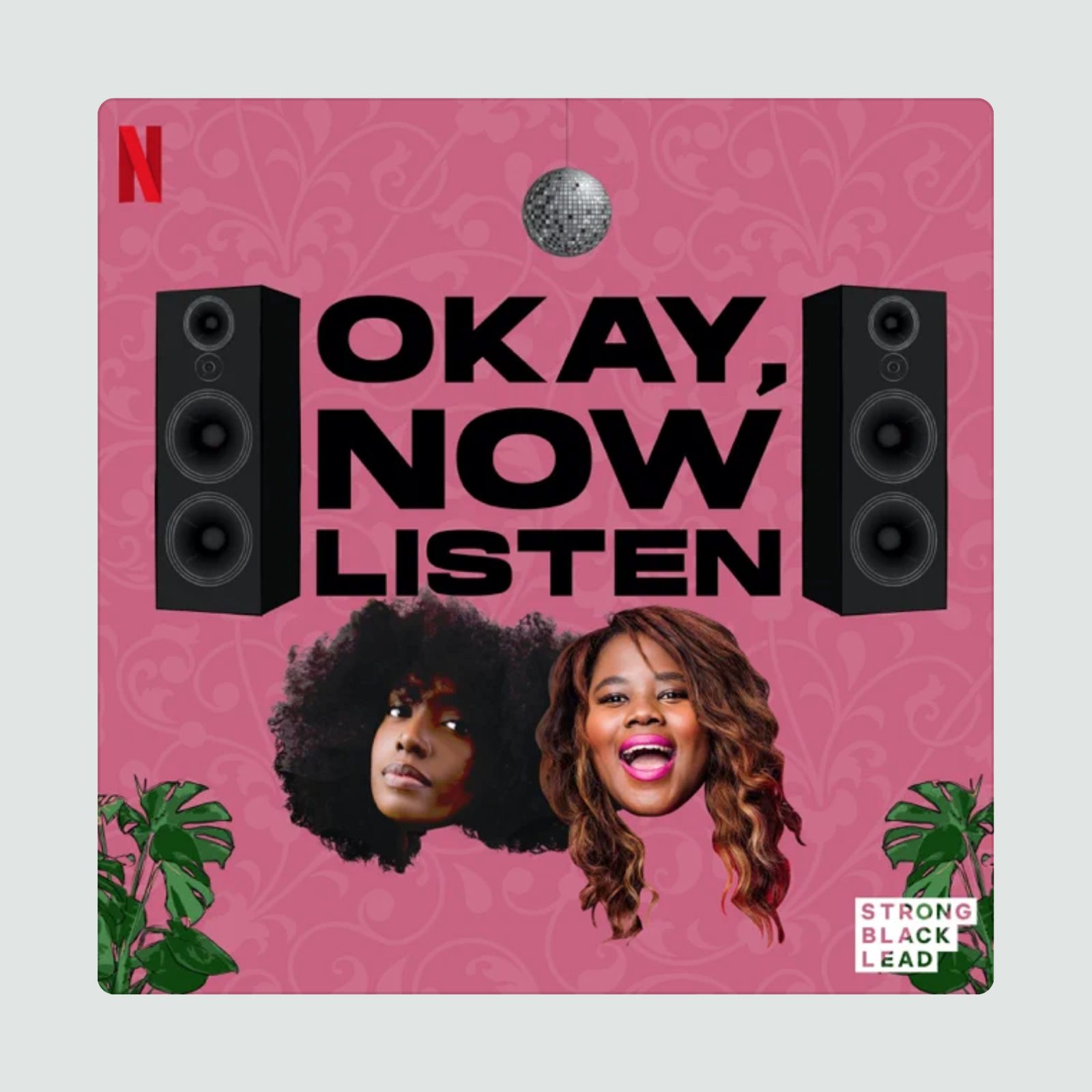 A pink background features two women's faces, surrounded by speakers and plants, with "OKAY, NOW LISTEN" and "STRONG BLACK LEAD" text displayed.