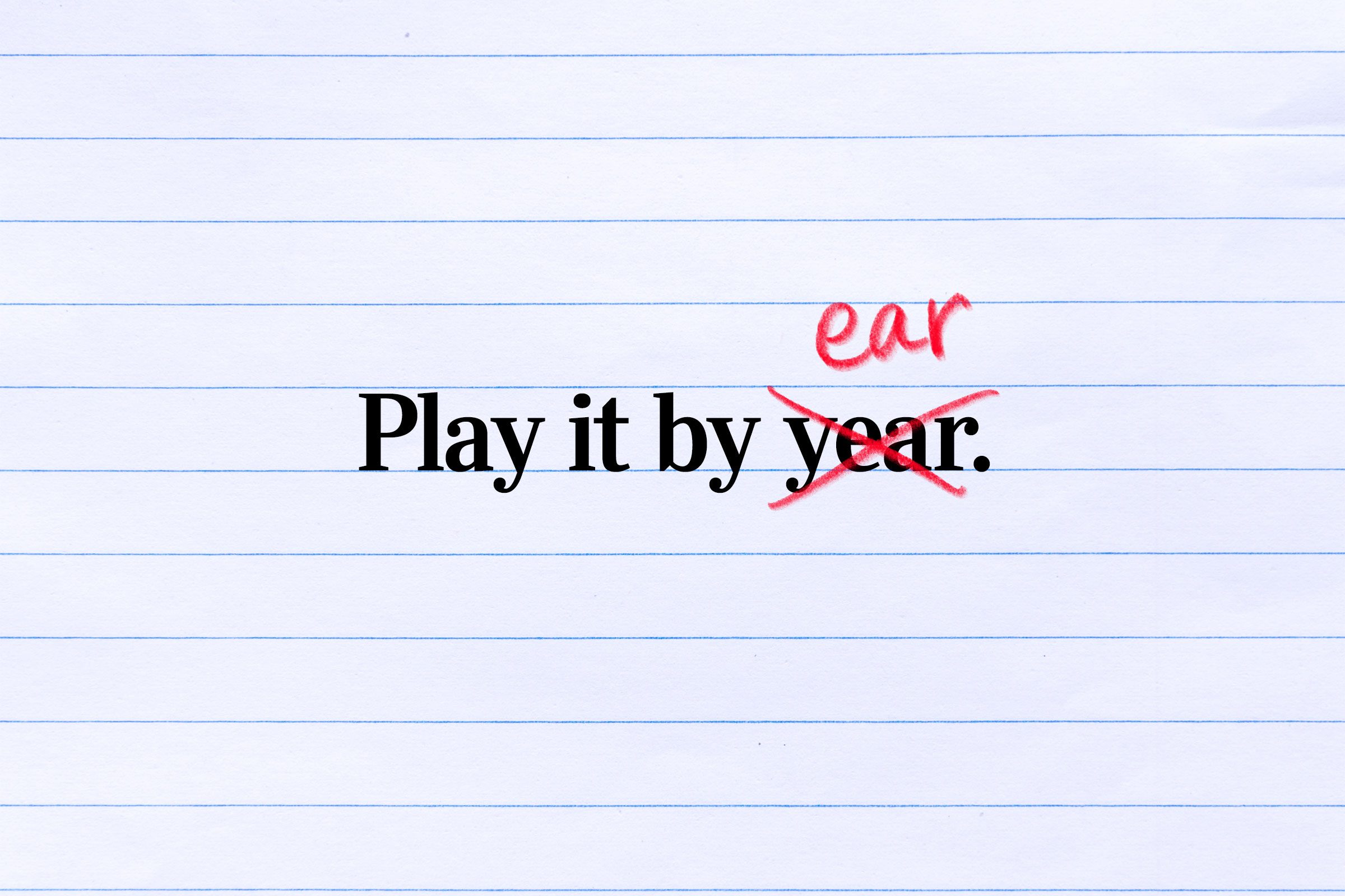 Text reads "Play it by year" with "year" crossed out and replaced by "ear," on lined paper.