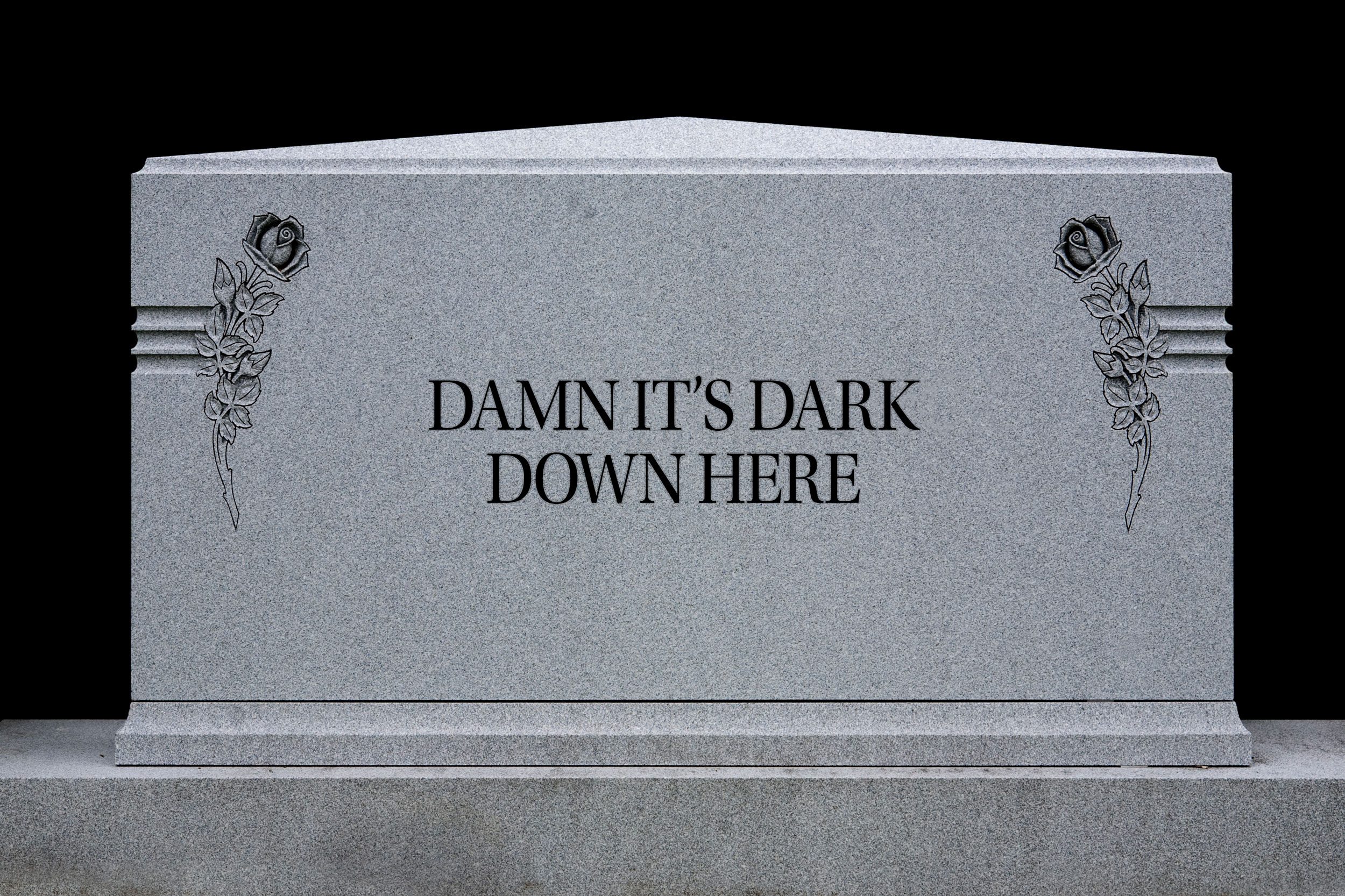 tombstone: Damn it's dark down here