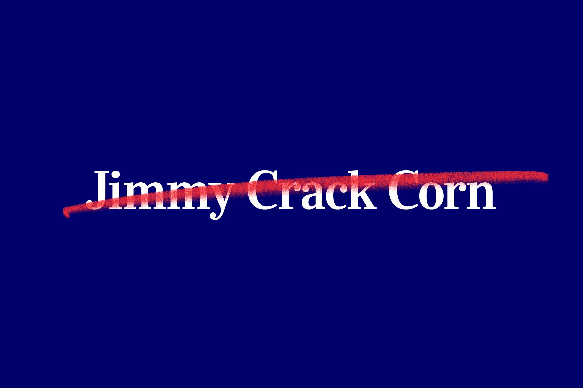 Text "Jimmy Crack Corn" with red line striking through it, set against a solid blue background.