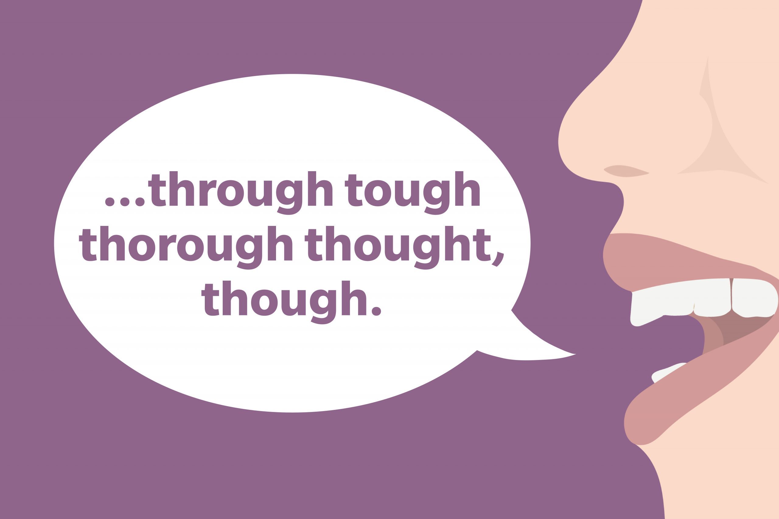 Tongue Twister: ...through tough thorough thought, though