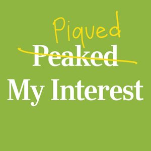 Text shows â€œPeaked My Interestâ€ with â€œPeakedâ€ crossed out and replaced by â€œPiqued,â€ on a green background.