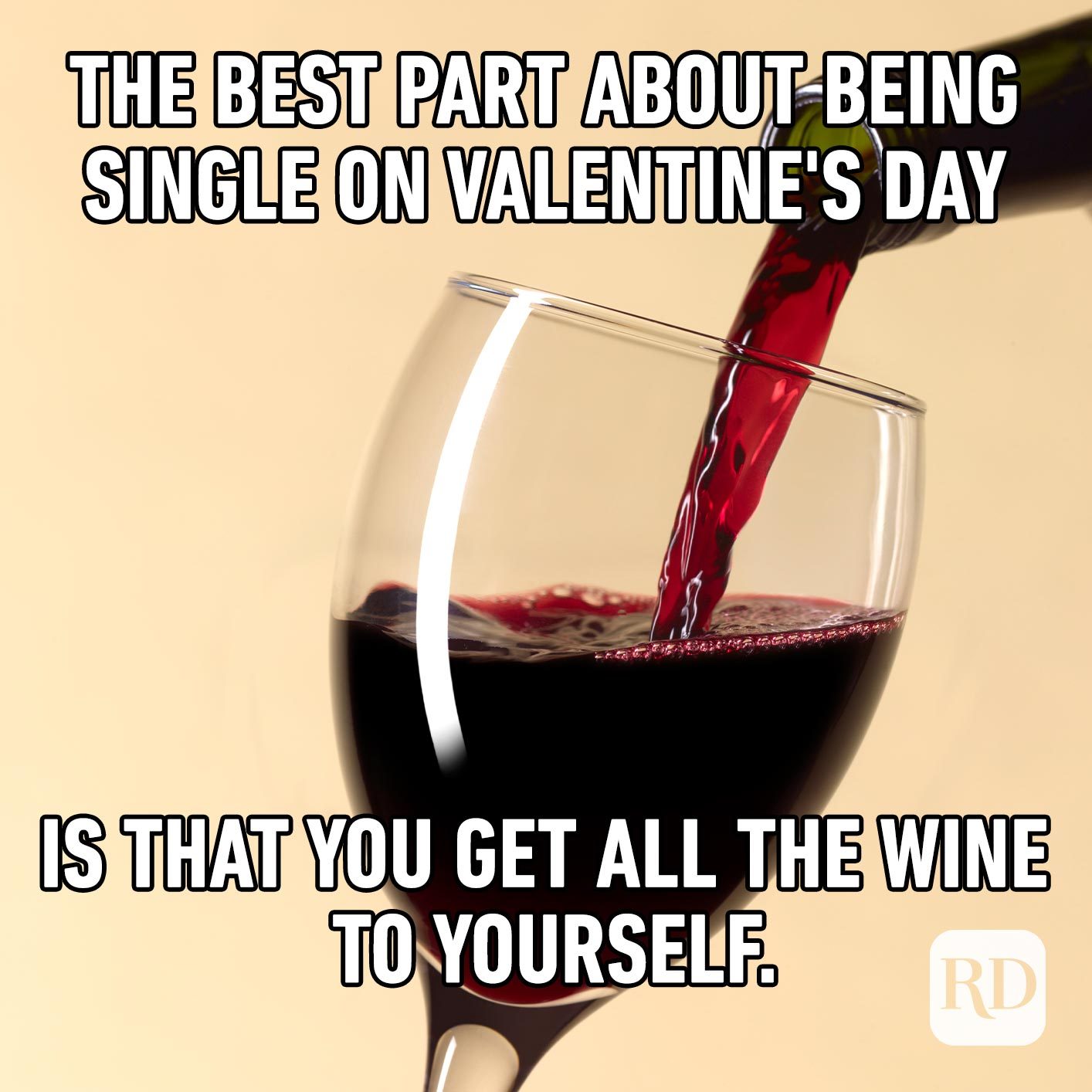 Pouring glass of wine. Meme text: The best part about being single on Valentine's Day is that you get all the wine to yourself.