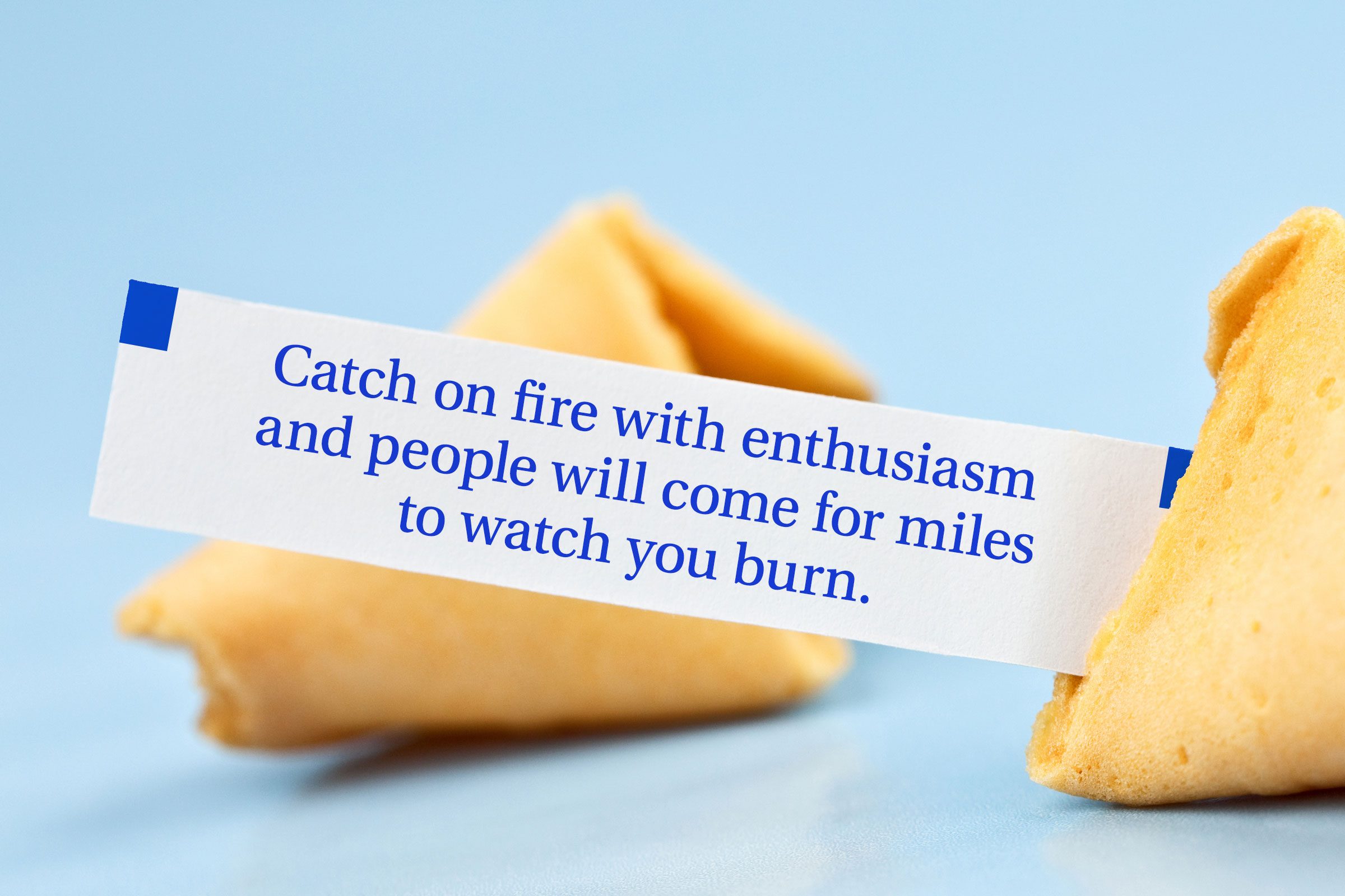 For image: Catch on fire with enthusiasm and people will come for miles to watch you burn.