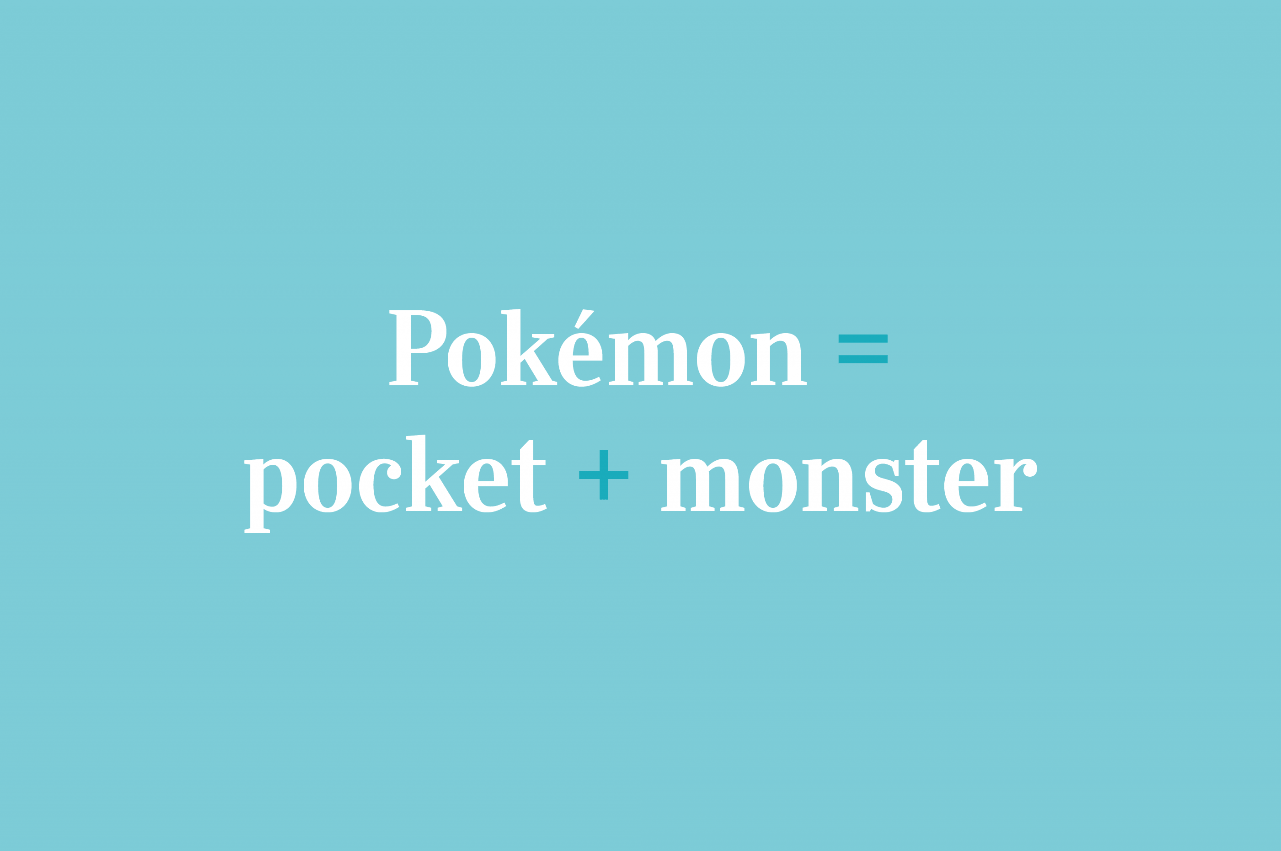 Pokemon = Pocket + monster