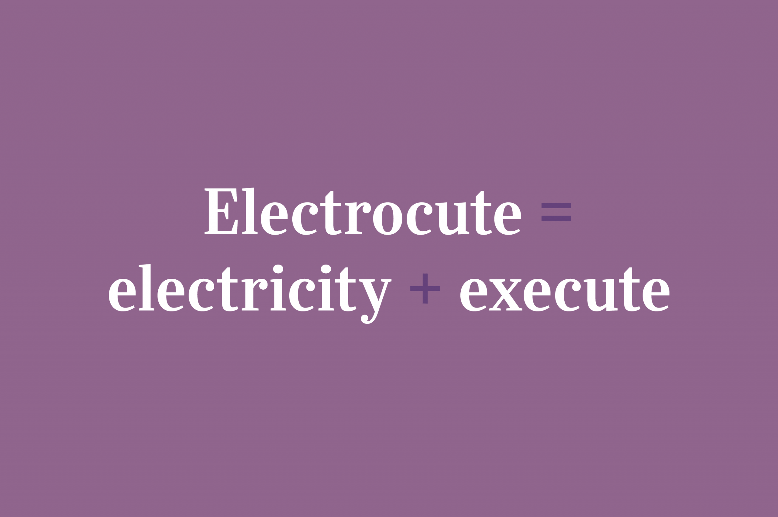 Electrocute = electricity + execute