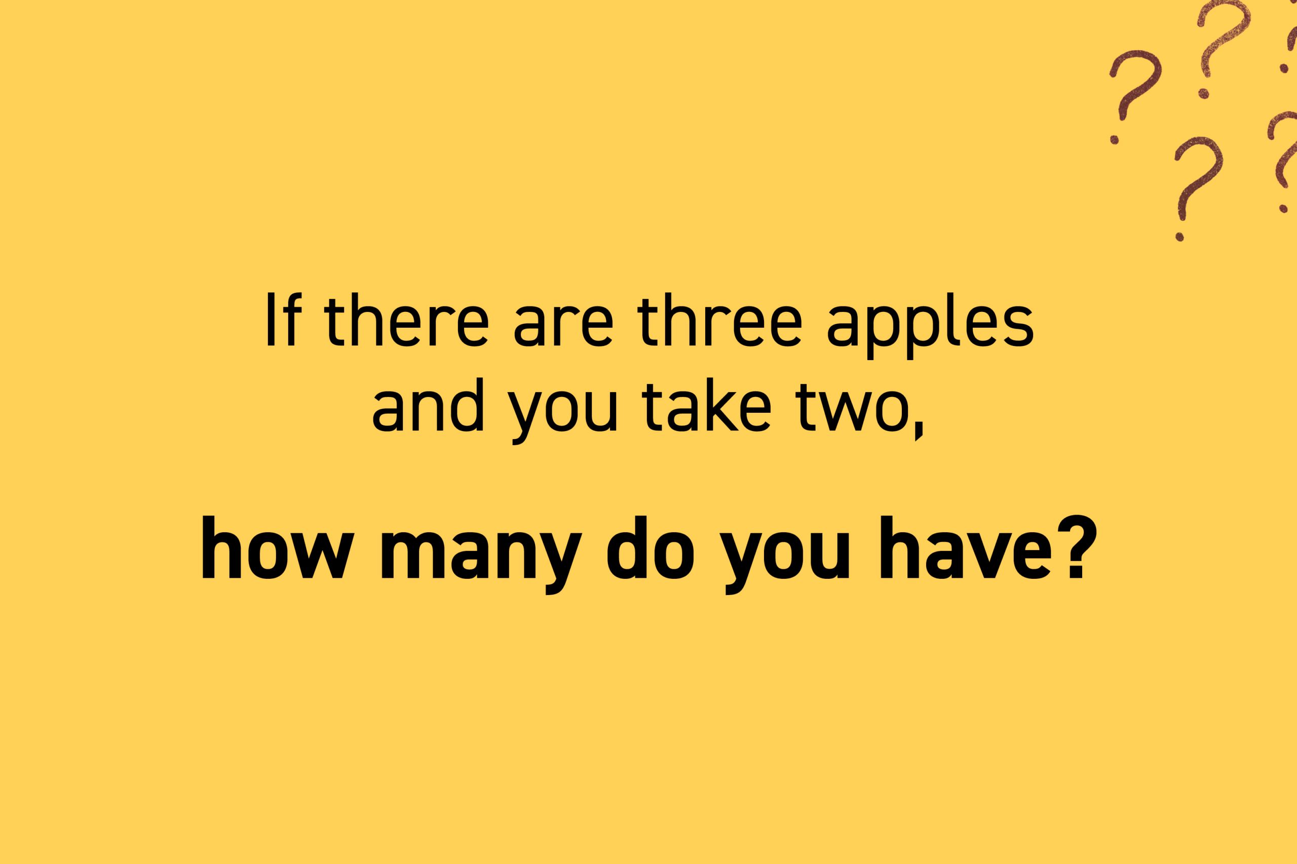 If there are three apples and you take two, how many do you have?