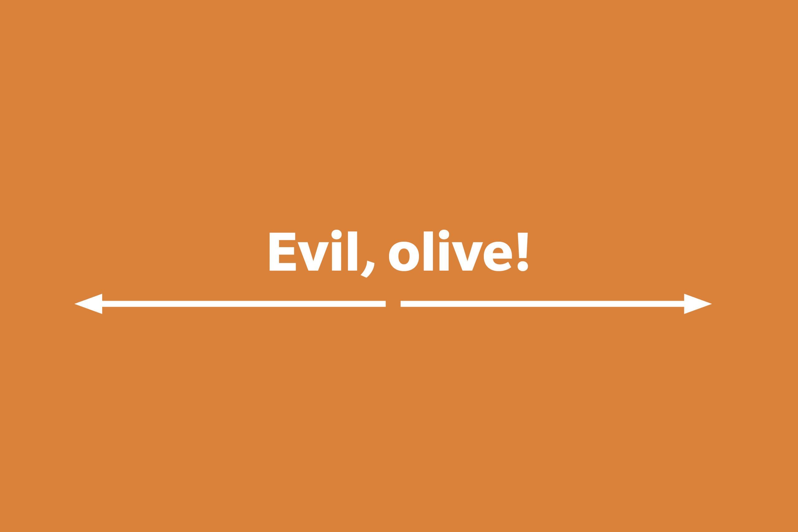 Evil, olive!