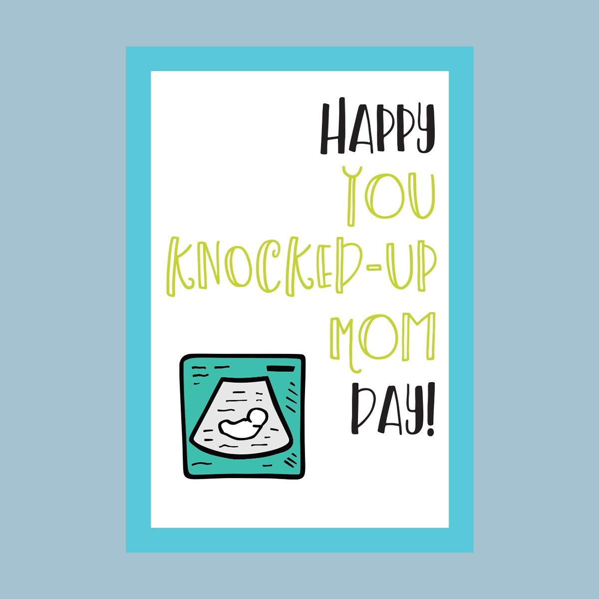 Happy 'you Knocked Up Mom' Day