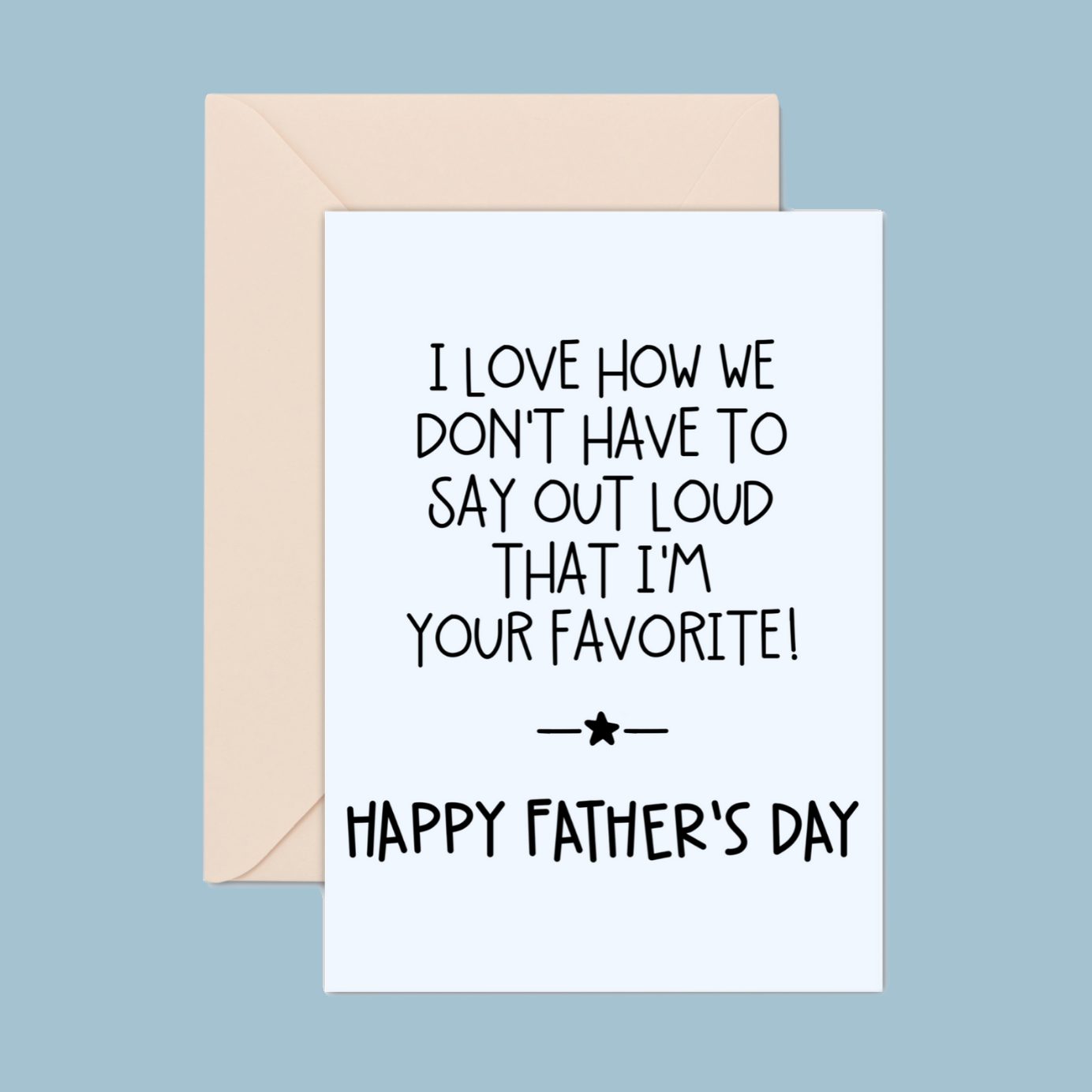 You don't have to say out loud I'm your favorite fathers day card