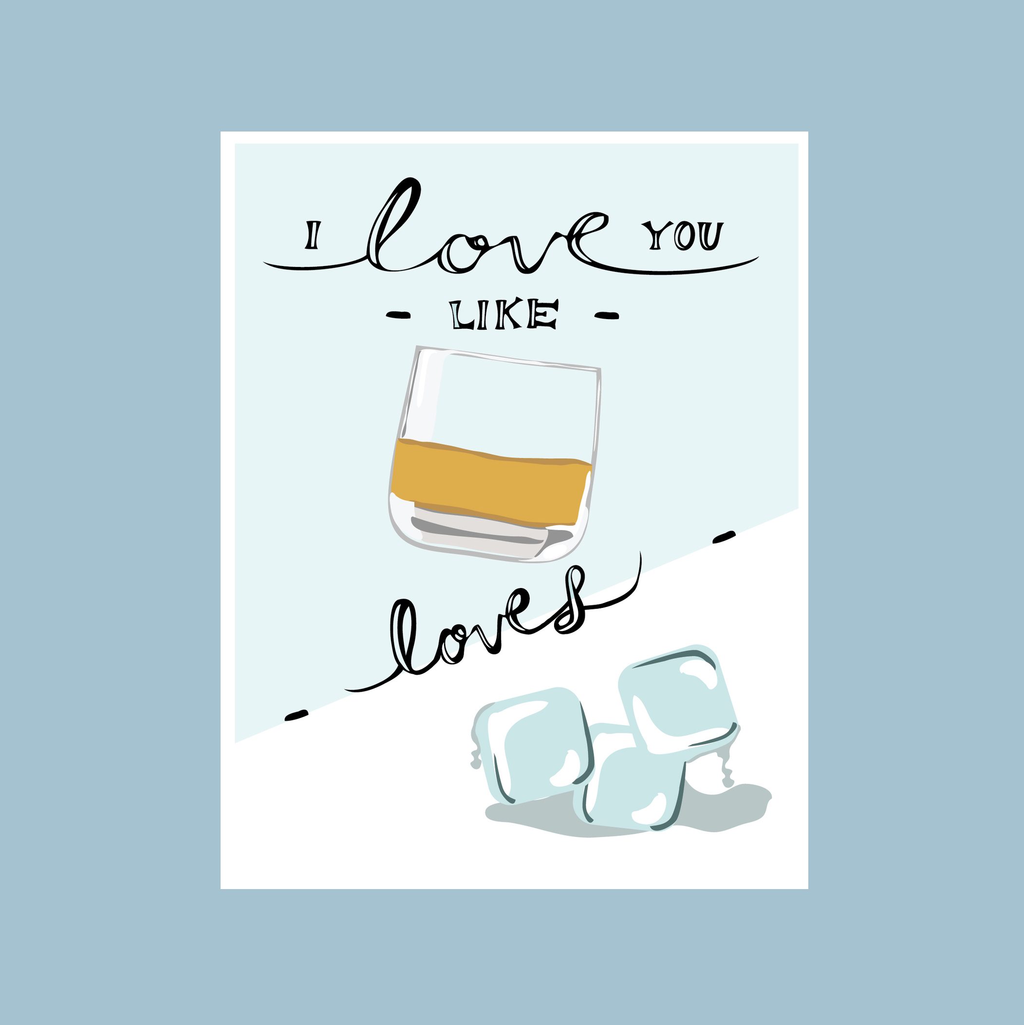 "I love you like whiskey loves rocks"