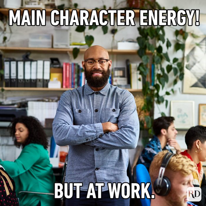 Main Character Energy! But At Work.