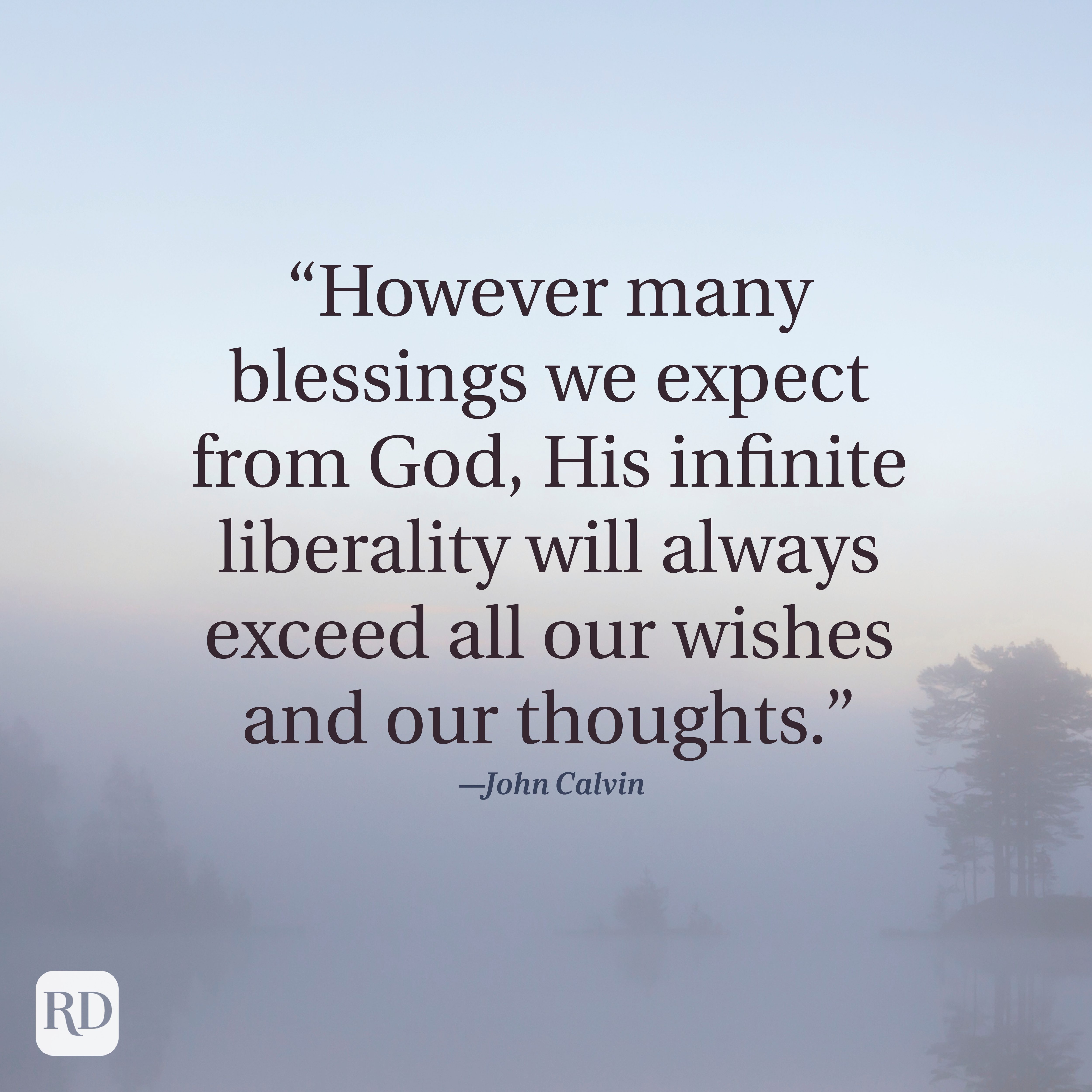 Text over foggy landscape reads, &acirc;&euro;&oelig;However many blessings we expect from God, His infinite liberality will always exceed all our wishes and our thoughts.&acirc;&euro; &acirc;&euro;&rdquo;John Calvin.