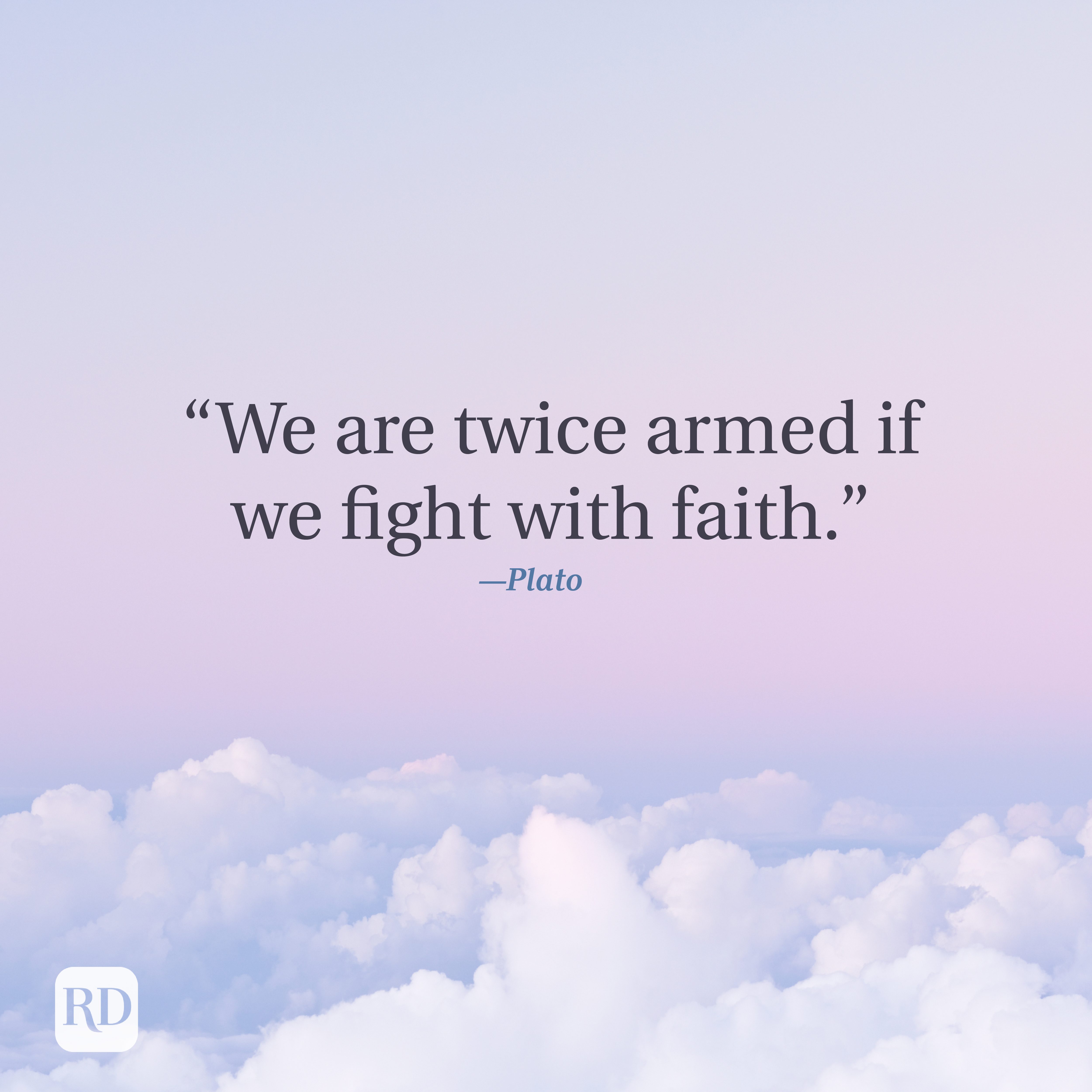 Quote by Plato reads, &acirc;&euro;&oelig;We are twice armed if we fight with faith.&acirc;&euro; Background has a serene sky with fluffy clouds.