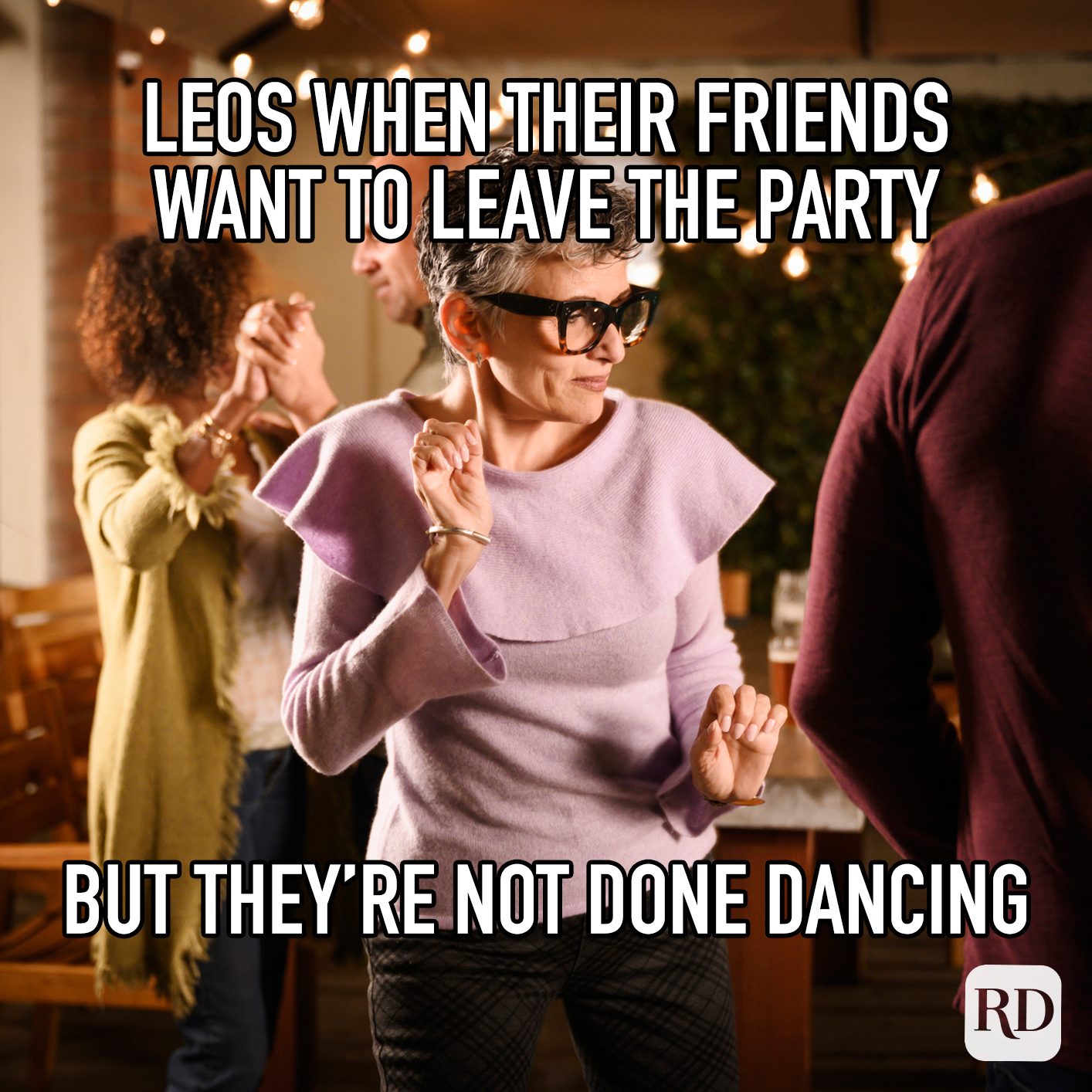 Leos When Their Friends Want To Leave The Party But Theyre Not Done Dancing meme text