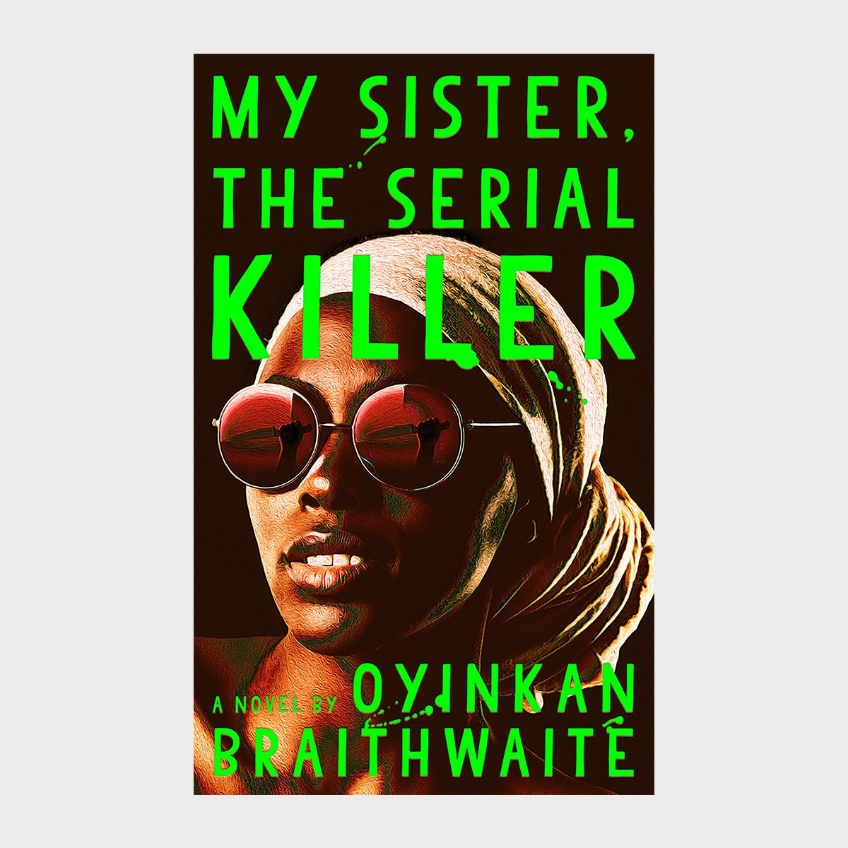 A woman wearing sunglasses looks outward, head wrapped in a scarf. Bright green text reads "My Sister, The Serial Killer" by Oyinkan Braithwaite.