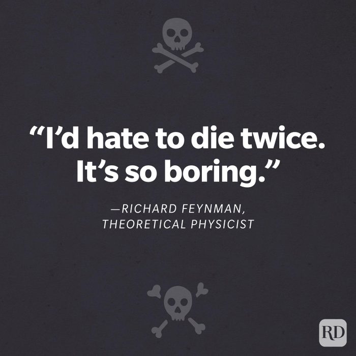 “I’d hate to die twice. It’s so boring.”