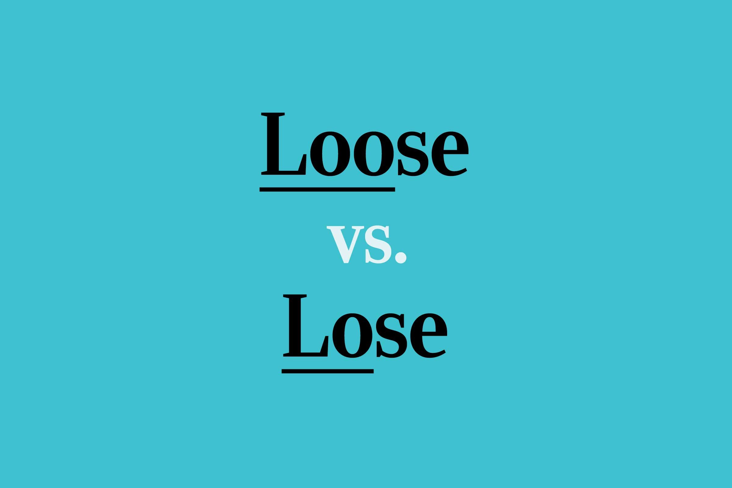 “Loose” vs. “Lose”: What’s the Difference?