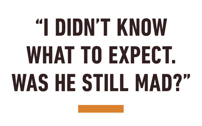"I didn't know what to expect. Was he still mad?"