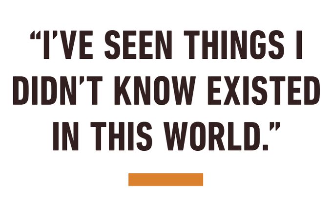 "I've seen things I didn't know existed in this world."