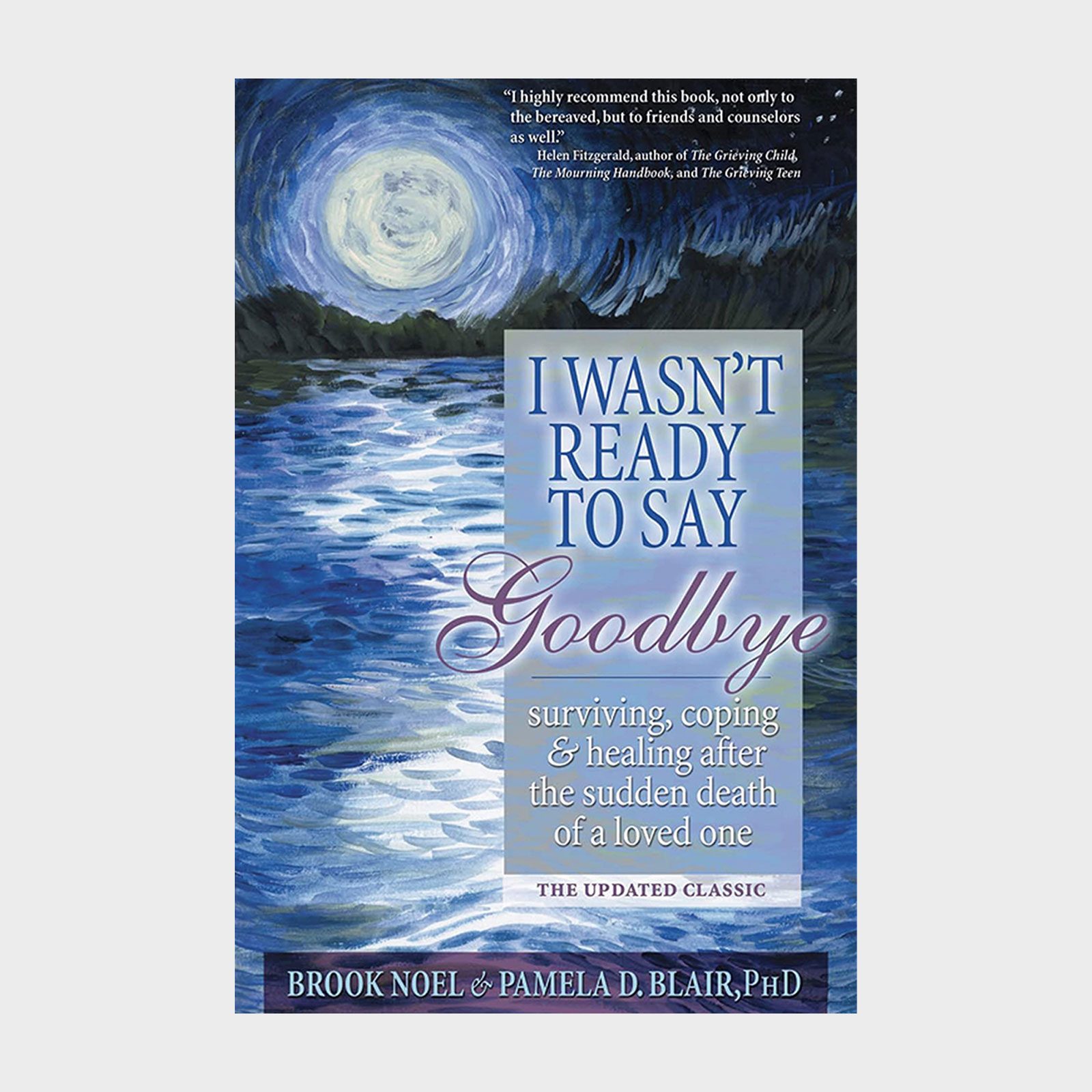 Book cover depicts moonlit water, text states: "I Wasn't Ready to Say Goodbye: surviving, coping & healing after the sudden death of a loved one" by Brook Noel and Pamela D. Blair, PhD.