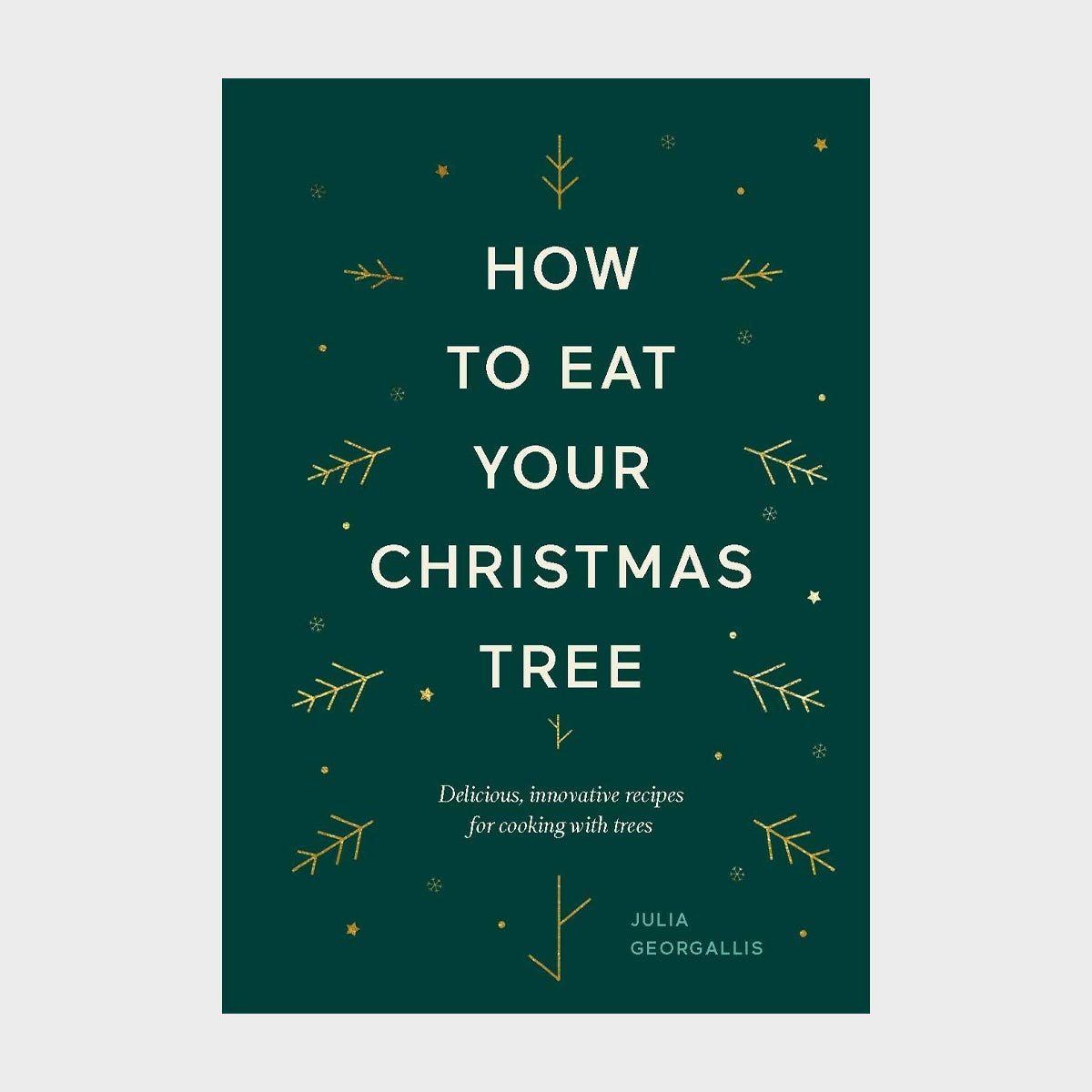 How To Eat Your Christmas Tree Delicious Innovative Recipes For Cooking With Trees By Julia Geogallis