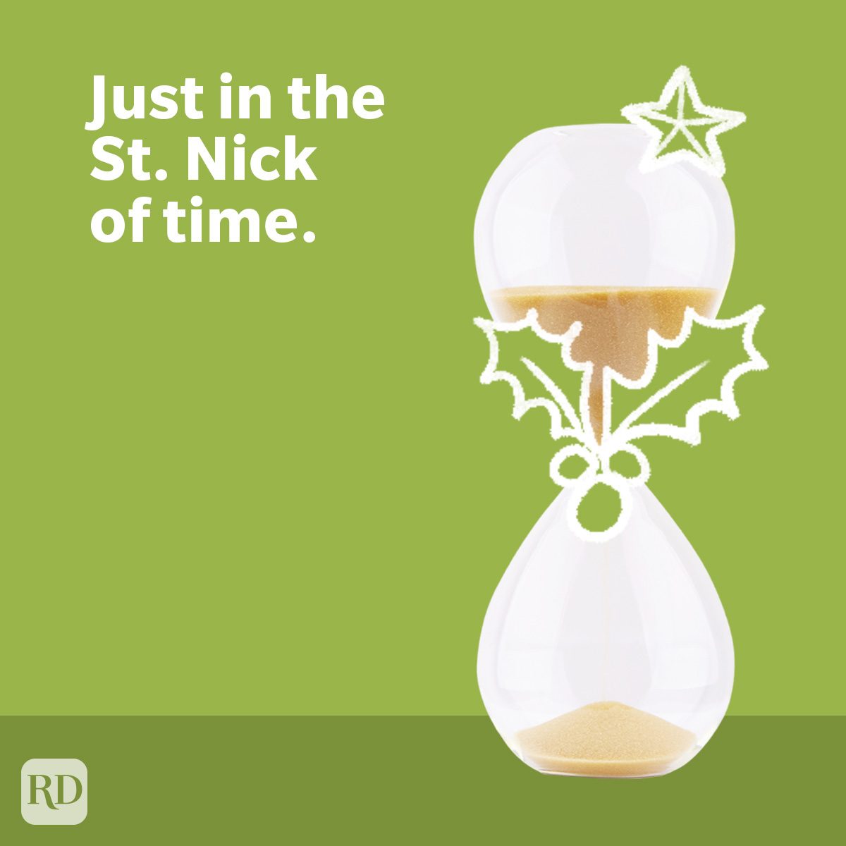 Hourglass with drawn holly, flowing sand; green background. Text reads, "Just in the St. Nick of time."