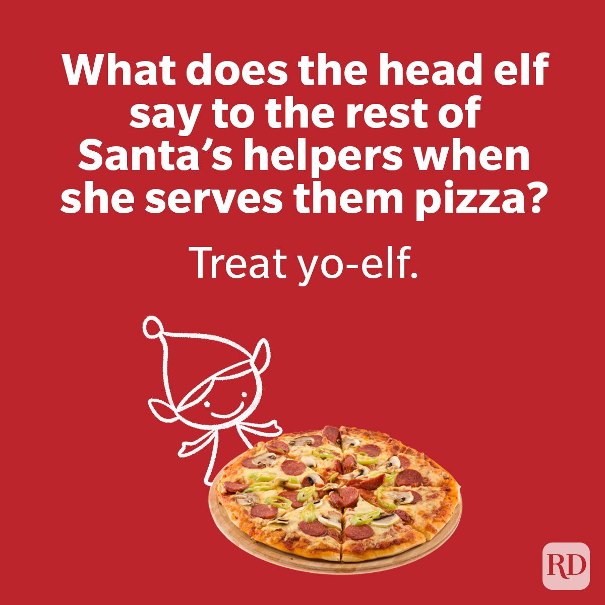 Cartoon elf presents pizza; text reads, "What does the head elf say to the rest of Santaâ€™s helpers when she serves them pizza? Treat yo-elf."