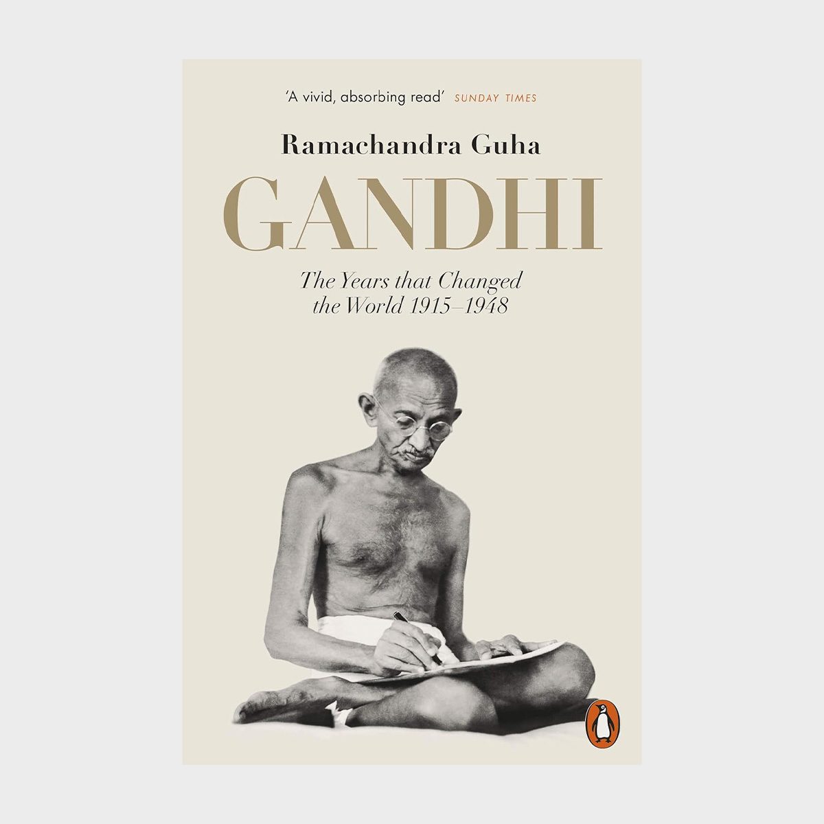 Gandhi The Years That Changed The World, 1914–1948 By Ramachandra Guha 
