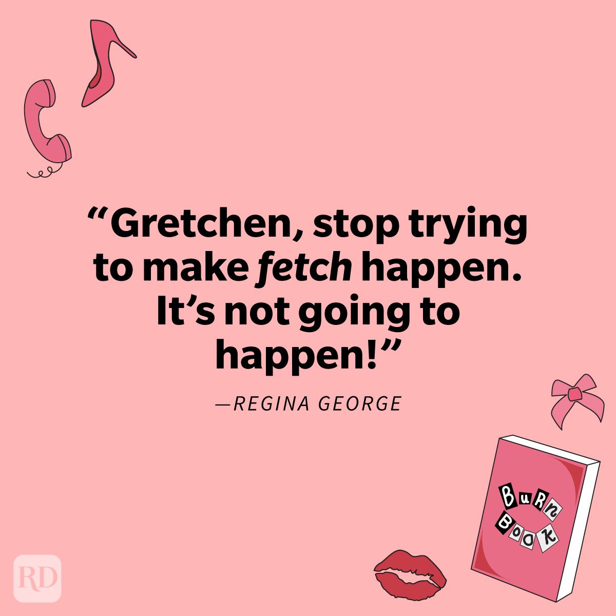 "Gretchen, stop trying to make fetch happen. It's not going to happen!" —Regina George Totally Fetch Mean Girls Quotes That'll Inspire A Rewatch