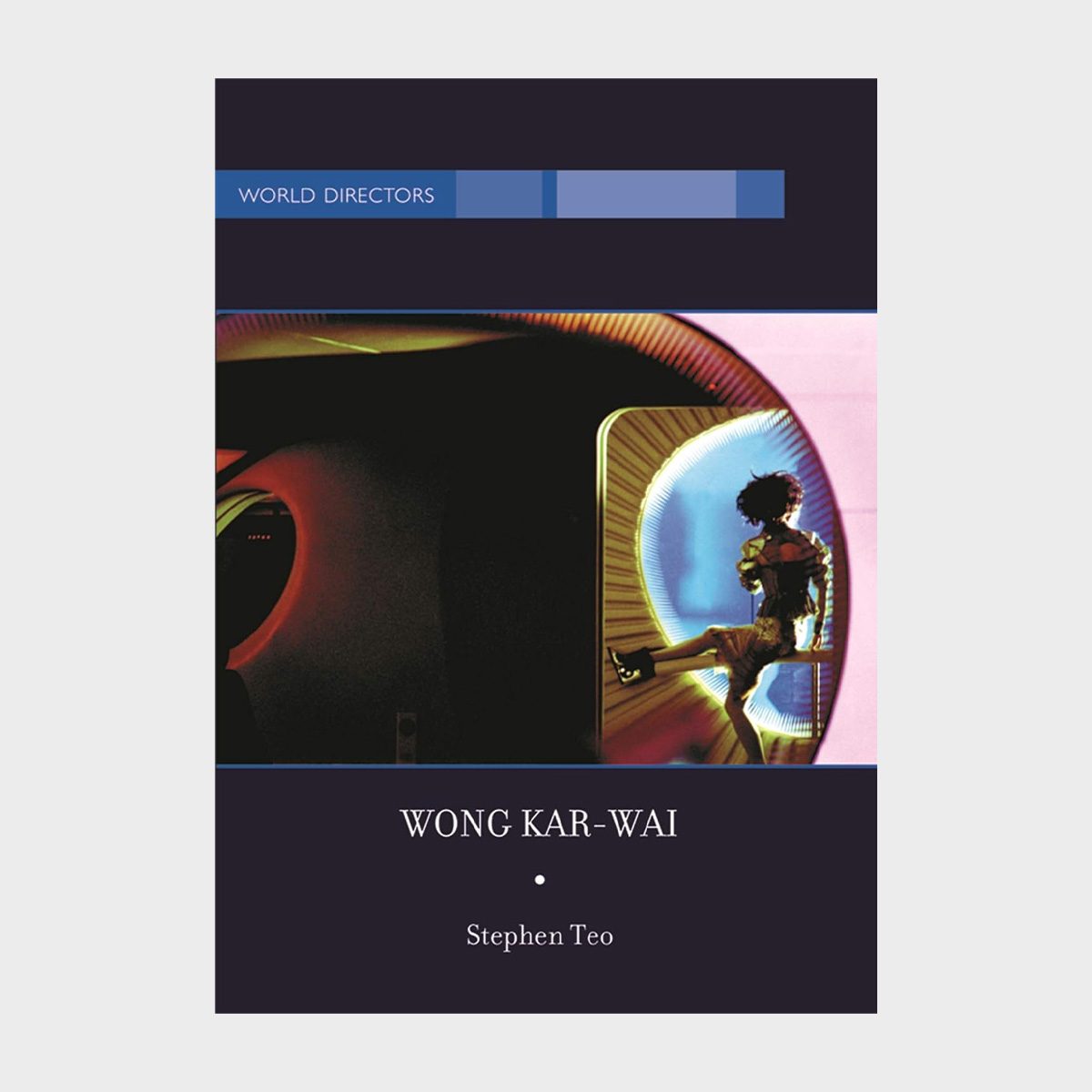 Book cover features a stylized, colorful scene depicting a person sitting; backdrop has light effects. Title: "WONG KAR-WAI." Author: Stephen Teo.