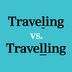Travelled vs. Traveled: Which Is Correct?